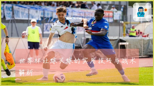 世界杯让球买球的实用技巧与战术解析