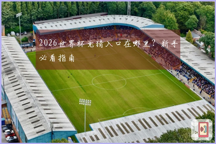 2026世界杯竞猜入口在哪里？新手必看指南