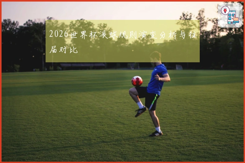 2026世界杯滚球规则演变分析与往届对比